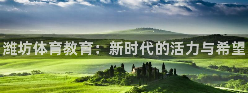 米兰体育官网下载平台是正规平台吗：潍坊体育教育：新时