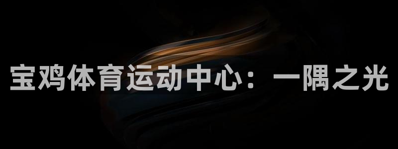 米兰体育官网下载开户：宝鸡体育运动中心：一隅之光