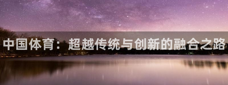 米兰体育官方正版app娱乐代理怎么样：中国体育：超越